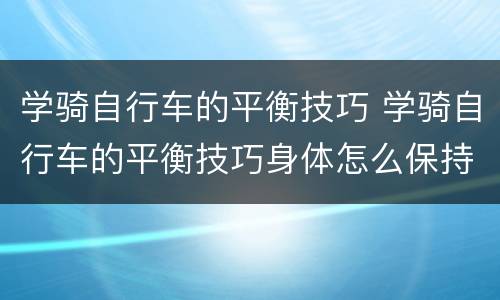 学骑自行车的平衡技巧 学骑自行车的平衡技巧身体怎么保持平衡