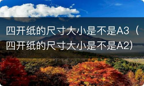 四开纸的尺寸大小是不是A3（四开纸的尺寸大小是不是A2）