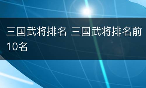 三国武将排名 三国武将排名前10名