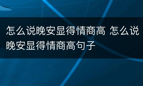 怎么说晚安显得情商高 怎么说晚安显得情商高句子
