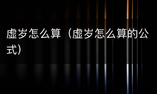虚岁怎么算（虚岁怎么算的公式）