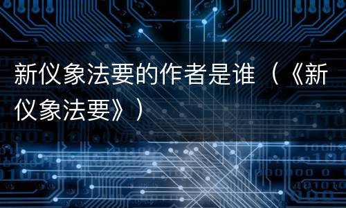 新仪象法要的作者是谁（《新仪象法要》）