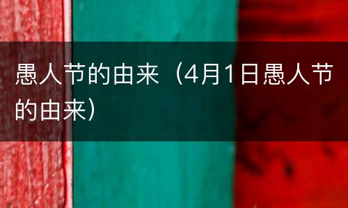 愚人节的由来（4月1日愚人节的由来）