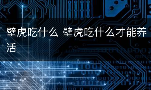 壁虎吃什么 壁虎吃什么才能养活