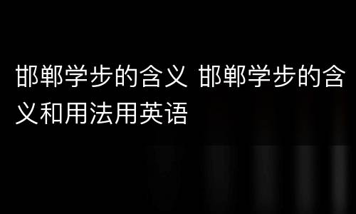 邯郸学步的含义 邯郸学步的含义和用法用英语
