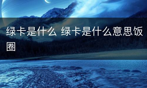 绿卡是什么 绿卡是什么意思饭圈