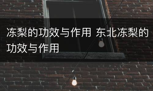冻梨的功效与作用 东北冻梨的功效与作用