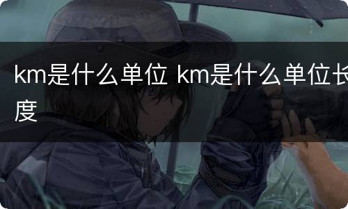 km是什么单位 km是什么单位长度