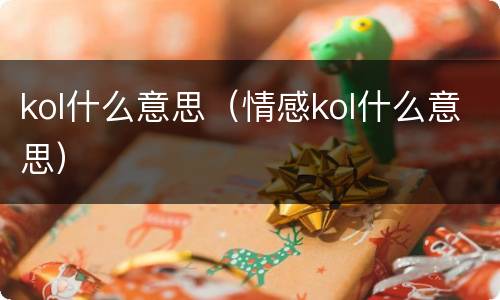 kol什么意思（情感kol什么意思）