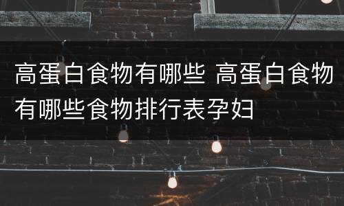 高蛋白食物有哪些 高蛋白食物有哪些食物排行表孕妇