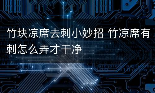 竹块凉席去刺小妙招 竹凉席有刺怎么弄才干净