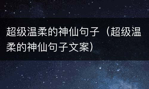 超级温柔的神仙句子（超级温柔的神仙句子文案）