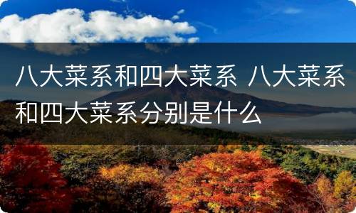 八大菜系和四大菜系 八大菜系和四大菜系分别是什么