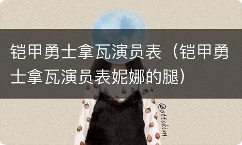 铠甲勇士拿瓦演员表（铠甲勇士拿瓦演员表妮娜的腿）