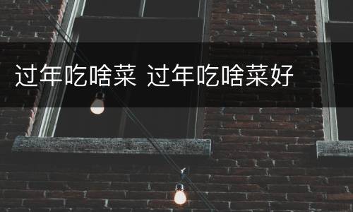 过年吃啥菜 过年吃啥菜好