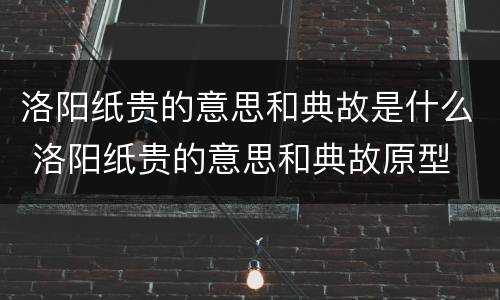 洛阳纸贵的意思和典故是什么 洛阳纸贵的意思和典故原型