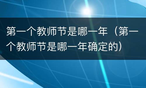 第一个教师节是哪一年（第一个教师节是哪一年确定的）