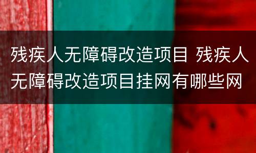 残疾人无障碍改造项目 残疾人无障碍改造项目挂网有哪些网站