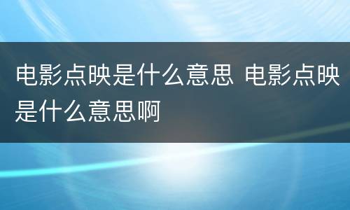电影点映是什么意思 电影点映是什么意思啊
