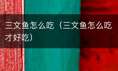 三文鱼怎么吃（三文鱼怎么吃才好吃）