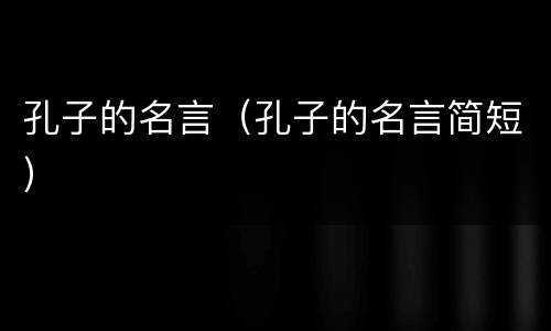 孔子的名言（孔子的名言简短）