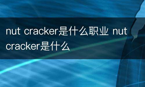 nut cracker是什么职业 nut cracker是什么