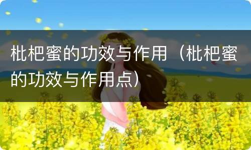 枇杷蜜的功效与作用（枇杷蜜的功效与作用点）
