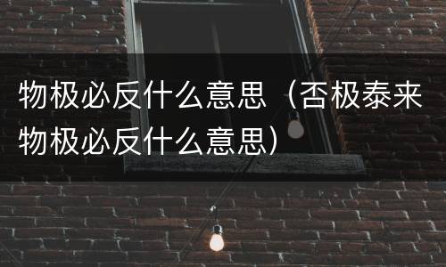 物极必反什么意思（否极泰来物极必反什么意思）