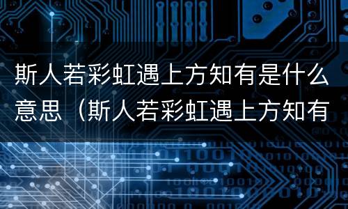 斯人若彩虹遇上方知有是什么意思（斯人若彩虹遇上方知有是什么意思签名）