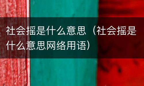 社会摇是什么意思（社会摇是什么意思网络用语）