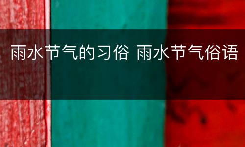 雨水节气的习俗 雨水节气俗语