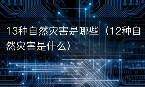13种自然灾害是哪些（12种自然灾害是什么）
