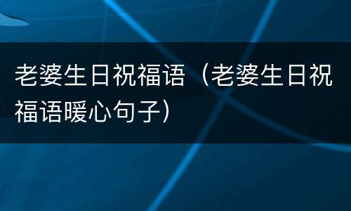 老婆生日祝福语（老婆生日祝福语暖心句子）