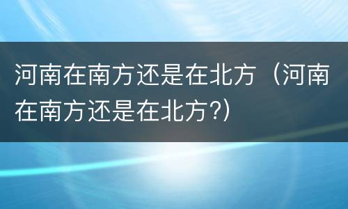 河南在南方还是在北方（河南在南方还是在北方?）