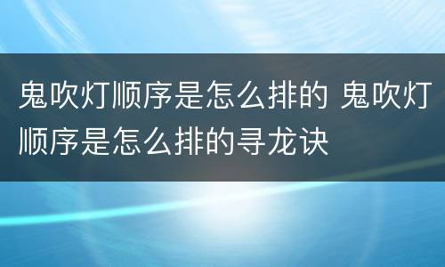 鬼吹灯顺序是怎么排的 鬼吹灯顺序是怎么排的寻龙诀
