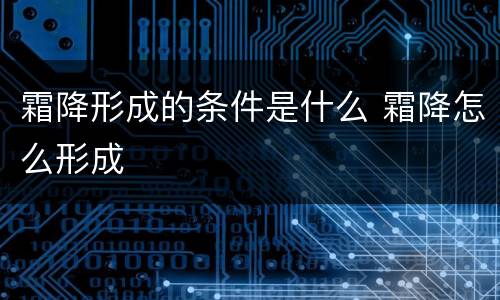 霜降形成的条件是什么 霜降怎么形成