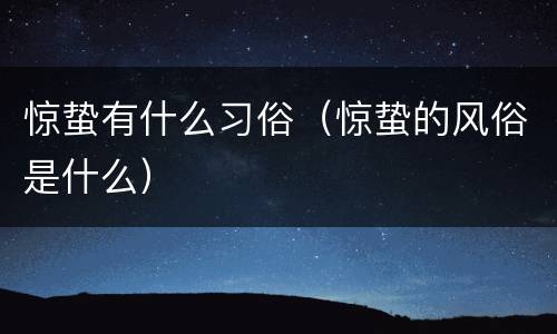 惊蛰有什么习俗（惊蛰的风俗是什么）