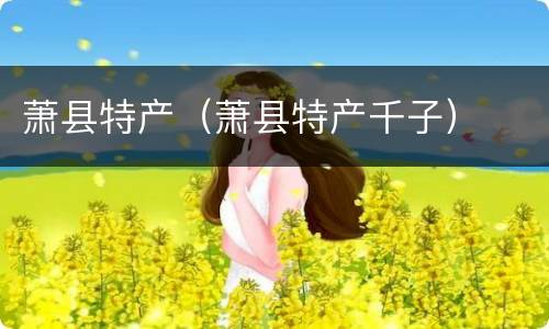 萧县特产（萧县特产千子）