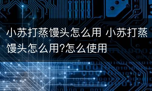 小苏打蒸馒头怎么用 小苏打蒸馒头怎么用?怎么使用