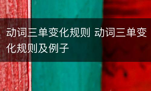 动词三单变化规则 动词三单变化规则及例子