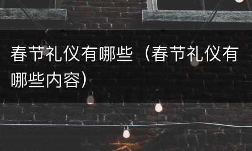 春节礼仪有哪些（春节礼仪有哪些内容）