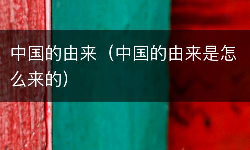 中国的由来（中国的由来是怎么来的）