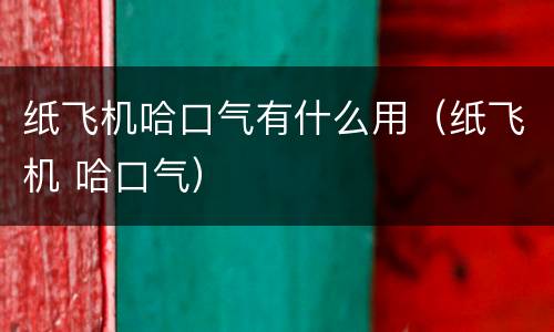 纸飞机哈口气有什么用（纸飞机 哈口气）