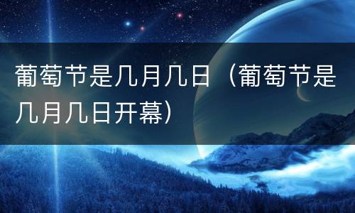 葡萄节是几月几日（葡萄节是几月几日开幕）