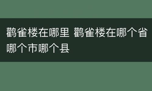 鹳雀楼在哪里 鹳雀楼在哪个省哪个市哪个县