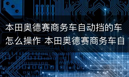 本田奥德赛商务车自动挡的车怎么操作 本田奥德赛商务车自动挡的车操作方法
