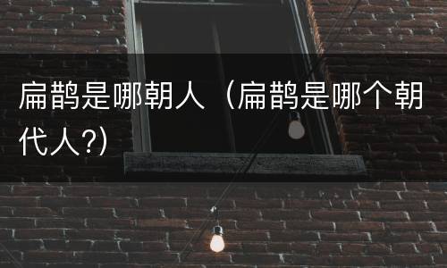 扁鹊是哪朝人（扁鹊是哪个朝代人?）