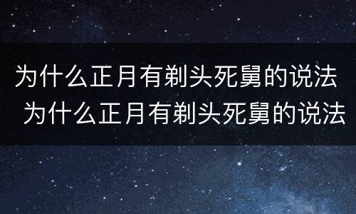 为什么正月有剃头死舅的说法 为什么正月有剃头死舅的说法呢