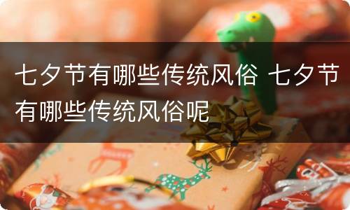 七夕节有哪些传统风俗 七夕节有哪些传统风俗呢
