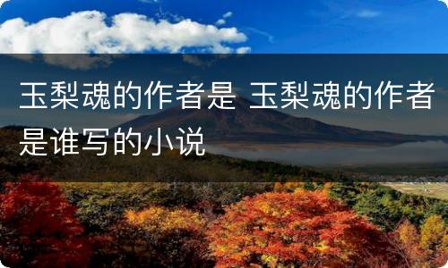 玉梨魂的作者是 玉梨魂的作者是谁写的小说